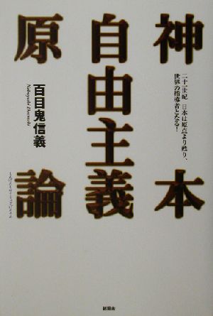 神本自由主義原論 二十一世紀日本は原点より甦り、世界の指導者となる！