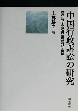 中国行政訴訟の研究 行政に対する司法的統制の現況と問題