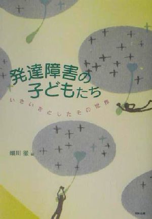 発達障害の子どもたち いきいきとしたその世界