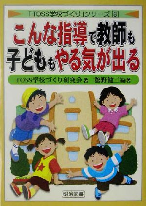 こんな指導で教師も子どももやる気が出る 「TOSS学校づくり」シリーズ8