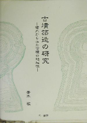 古墳築造の研究 墳丘からみた古墳の地域性