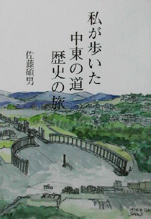 私が歩いた中東の道 歴史の旅