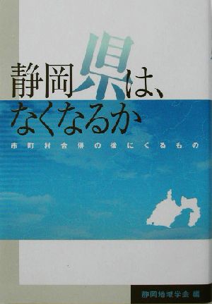 静岡県は、なくなるか 市町村合併の後にくるもの