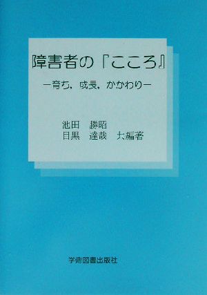 障害者の『こころ』 育ち、成長、かかわり