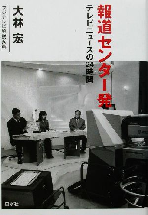 報道センター発 テレビニュースの24時間