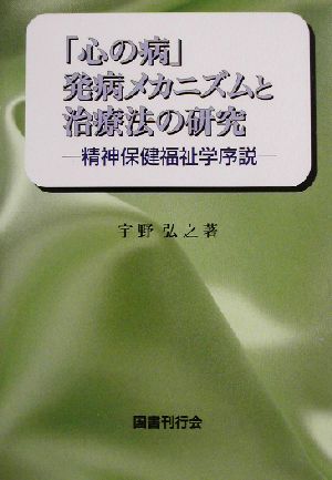 「心の病」発病メカニズムと治療法の研究 精神保健福祉学序説