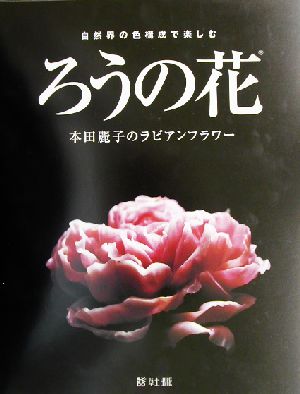 ろうの花 本田麗子のラビアンフラワー 自然界の色構成で楽しむ