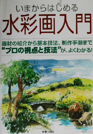 いまからはじめる水彩画入門 画材の紹介から基本技法、制作手順まで“プロの視点と技法