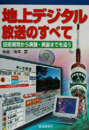 地上デジタル放送のすべて 技術開発から実験・実施までを追う