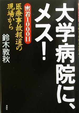 大学病院に、メス！ 密着1000日、医療事故報道の現場から