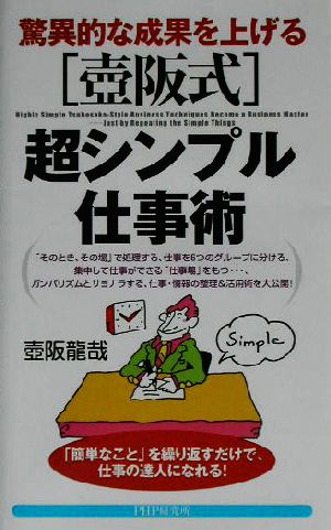 驚異的な成果を上げる壺阪式超シンプル仕事術 「簡単なこと」を繰り返すだけで、仕事の達人になれる