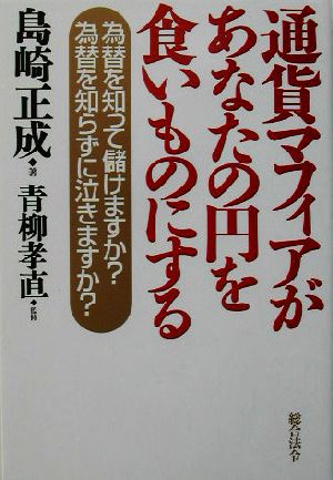 通貨マフィアがあなたの円を食いものにする 為替を知って儲けますか？為替を知らずに泣きますか？