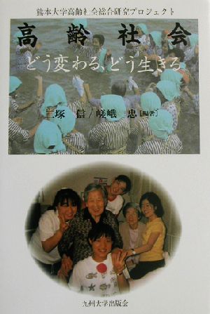 高齢社会 どう変わる、どう生きる 熊本大学高齢社会総合研究プロジェクト