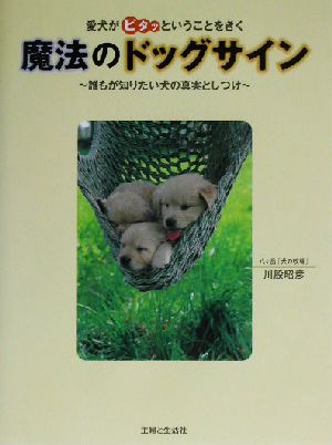 魔法のドッグサイン 愛犬がピタッということをきく 誰もが知りたい犬の真実としつけ