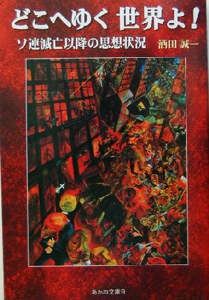 どこへゆく世界よ！ ソ連滅亡以降の思想状況 あかね文庫9