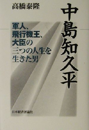 中島知久平 軍人、飛行機王、大臣の三つの人生を生きた男