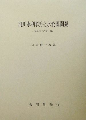 河川水利秩序と水資源開発「近い水」対「遠い水」