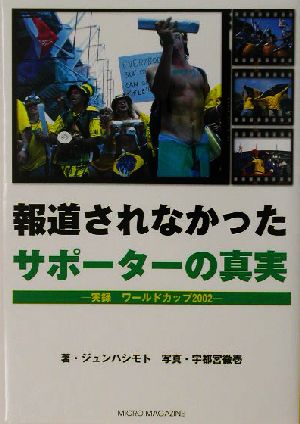 報道されなかったサポーターの真実 実録ワールドカップ2002