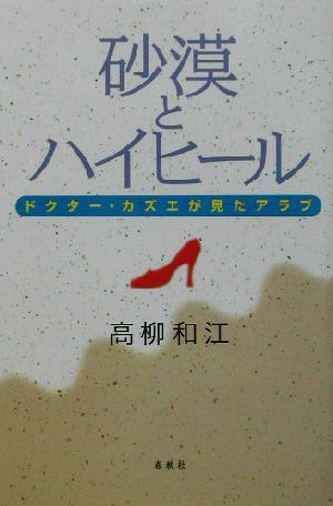 砂漠とハイヒール ドクター・カズエが見たアラブ