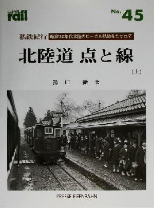 私鉄紀行 北陸道 点と線(上)昭和30年代北陸のローカル私鉄をたずねてレイルNo.45