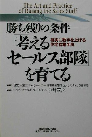 勝ち残りの条件「考えるセールス部隊」を育てる 確実に数字を上げる住宅営業手法