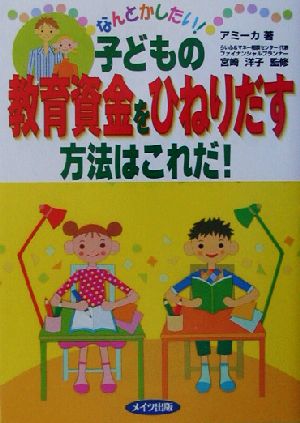 なんとかしたい！子どもの教育資金をひねりだす方法はこれだ！