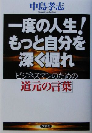 一度の人生！もっと自分を深く掘れ ビジネスマンのための「道元の言葉」