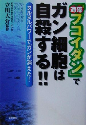 「海藻フコイダン」でガン細胞は自殺する!! ヌルヌルパワーでガンが消えた！ 健康ブックス