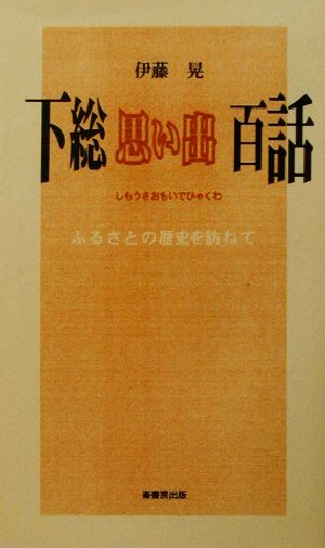 下総思い出百話 ふるさとの歴史を訪ねて ふるさと文庫179