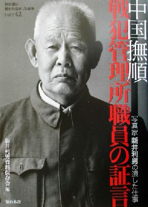 中国撫順戦犯管理所職員の証言 写真家新井利男の遺した仕事 教科書に書かれなかった戦争Part42