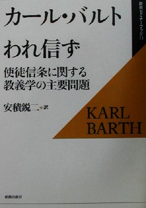 カール・バルトわれ信ず 使徒信条に関する教義学の主要問題 新教セミナーブック11