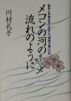 メコンの河の流れのように 戦争と平和を共に生きた「国際夫婦」の絆