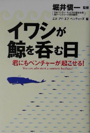 イワシが鯨を呑む日 君にもベンチャーが起こせる！