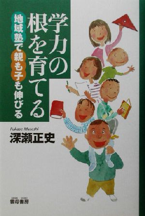 学力の根を育てる 地域塾で親も子も伸びる