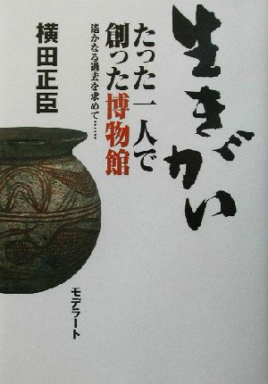 生きがい たった一人で創った博物館 遙かなる過去を求めて…