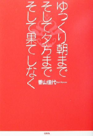 ゆっくり朝までそして夕方までそして果てしなく