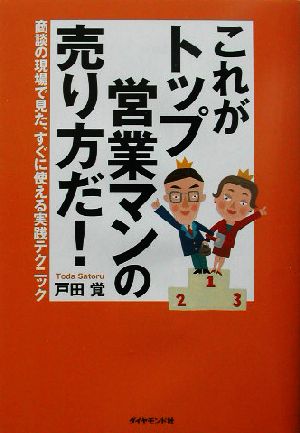 これがトップ営業マンの売り方だ！ 商談の現場で見た、すぐに使える実践テクニック