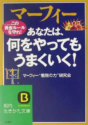 マーフィー あなたは、何をやってもうまくいく！ この黄金ルールを守れ！ 知的生きかた文庫