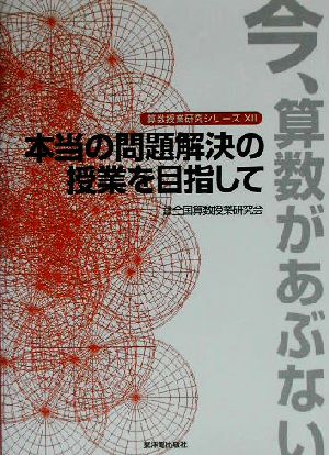 今、算数があぶない 本当の問題解決の授業を目指して 算数授業研究シリーズ12