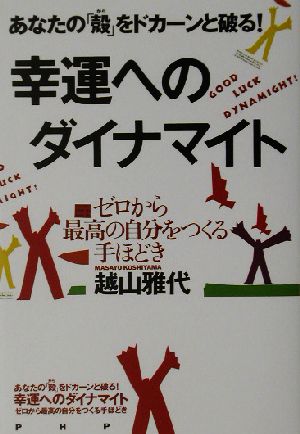 あなたの「殻」をドカーンと破る！幸運へのダイナマイト ゼロから最高の自分をつくる手ほどき