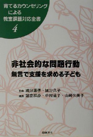 非社会的な問題行動無言で支援を求める子ども育てるカウンセリングによる教室課題対応全書4