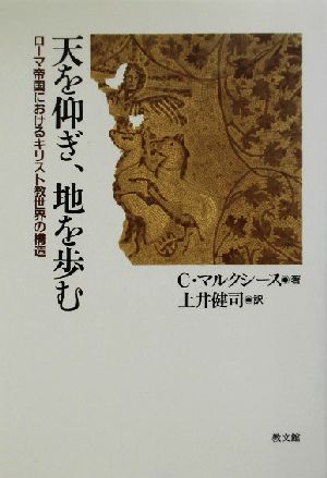 天を仰ぎ、地を歩む ローマ帝国におけるキリスト教世界の構造