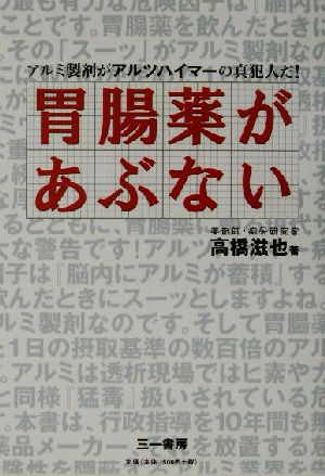 胃腸薬があぶない アルミ製剤がアルツハイマーの真犯人だ！