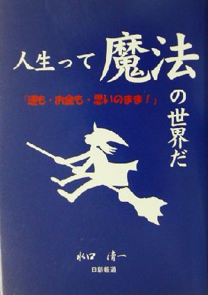 人生って魔法の世界だ 運も・お金も・思いのまま