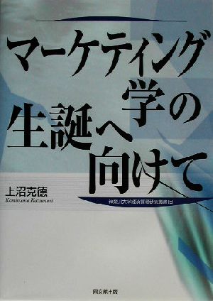 マーケティング学の生誕へ向けて 神奈川大学経済貿易研究叢書18