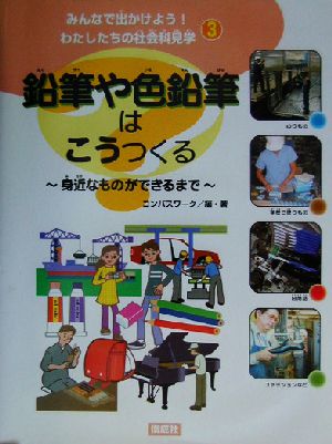 みんなで出かけよう！わたしたちの社会科見学(3) 身近なものができるまで 鉛筆や色鉛筆はこうつくる