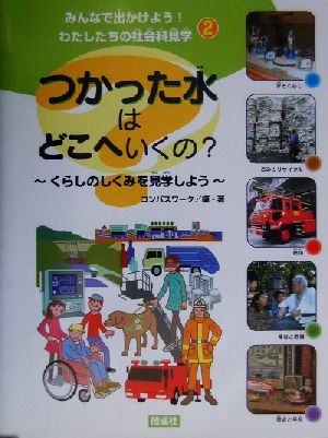 みんなで出かけよう！わたしたちの社会科見学(2) くらしのしくみを見学しよう つかった水はどこへいくの？