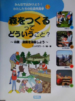 みんなで出かけよう！わたしたちの社会科見学(6) 林業・漁業を体験しよう 森をつくるってどういうこと？