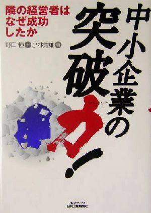 中小企業の突破力！ 隣の経営者はなぜ成功したか B&Tブックス