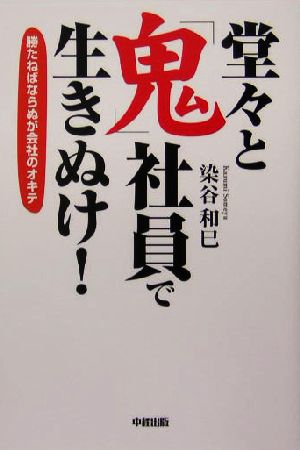 堂々と「鬼」社員で生きぬけ！ 勝たねばならぬが会社のオキテ